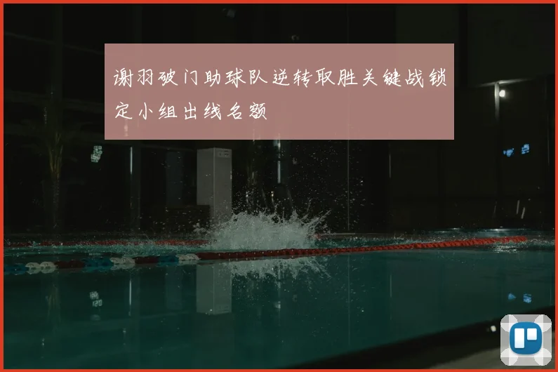 谢羽破门助球队逆转取胜关键战锁定小组出线名额