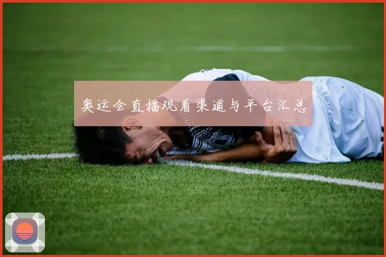 奥运会直播观看渠道与平台汇总