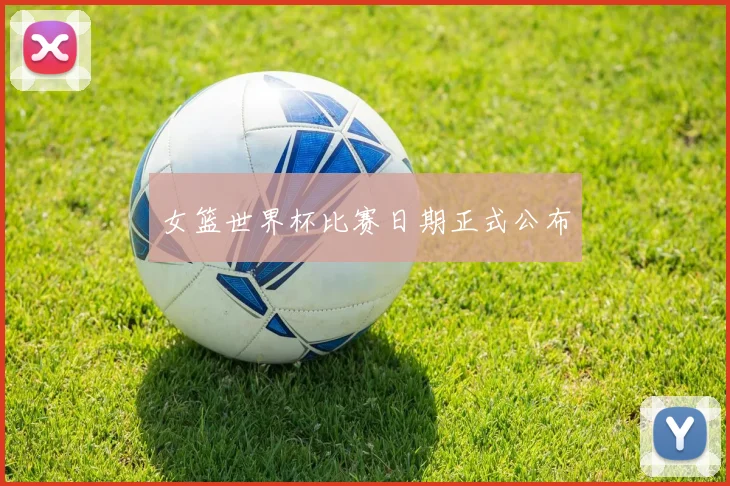 女篮世界杯比赛日期正式公布