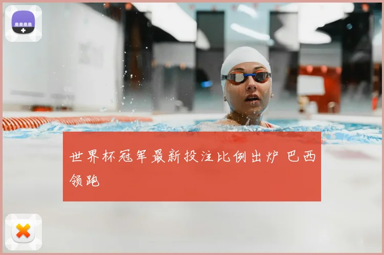 世界杯冠军最新投注比例出炉 巴西领跑