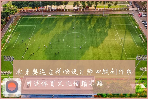 北京奥运吉祥物设计师回顾创作经历 讲述体育文化传播思路