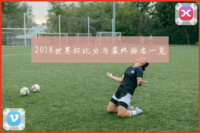 2018世界杯比分与最终排名一览