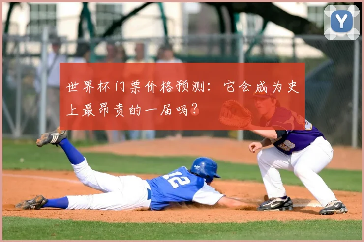 世界杯门票价格预测:它会成为史上最昂贵的一届吗?