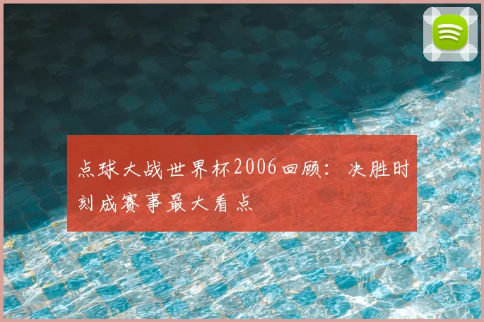 点球大战世界杯2006回顾:决胜时刻成赛事最大看点
