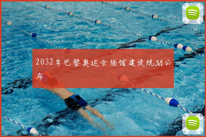 2032年巴黎奥运会场馆建设规划公布