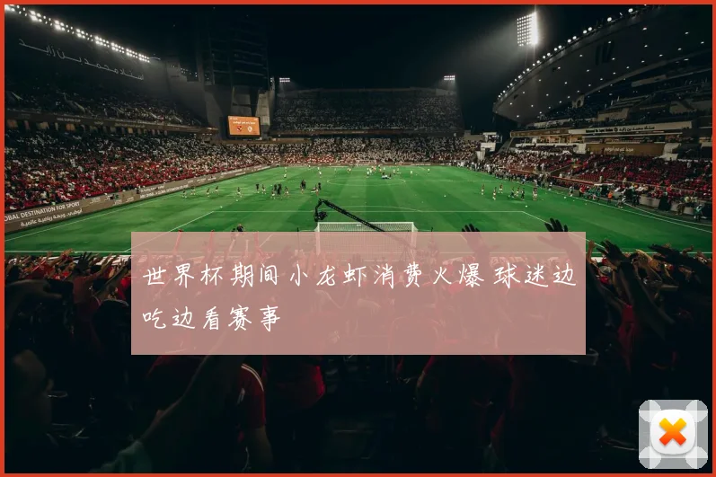 世界杯期间小龙虾消费火爆 球迷边吃边看赛事