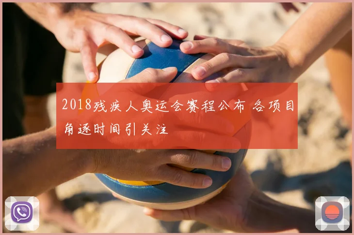 2018残疾人奥运会赛程公布 各项目角逐时间引关注
