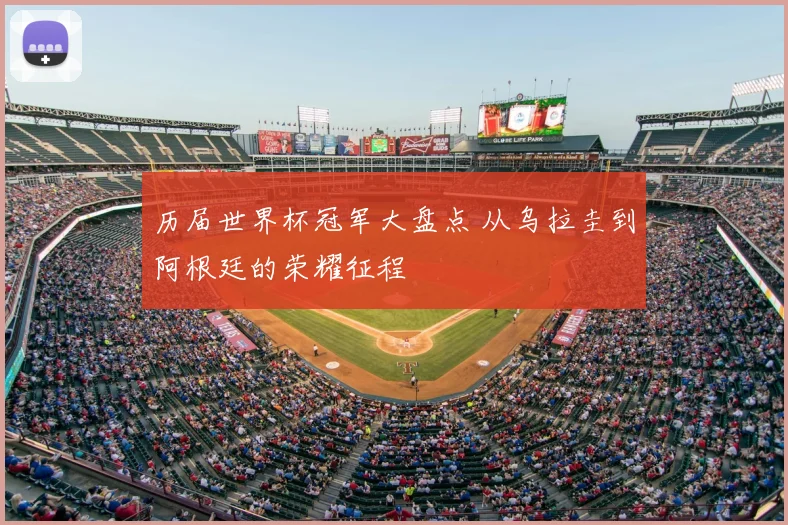 历届世界杯冠军大盘点 从乌拉圭到阿根廷的荣耀征程